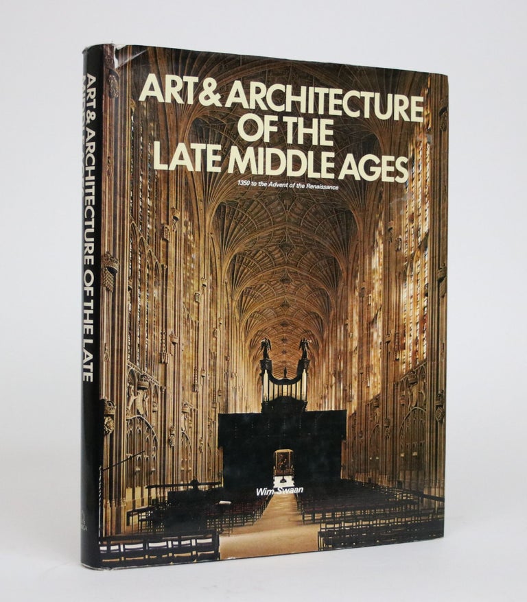 Item #002112 Art & Architecture of the Late Middle Ages, 1350 to the Advent of the Renaissance. Wim Swaan.