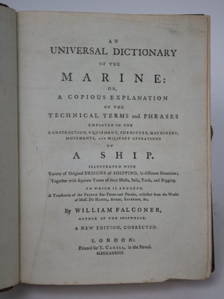 An Universal Dictionary of the Marine: Or, Copious Explanation of the Explanation of the Technical Terms and Phrases Employed in the Construction, Equipment, Furniture, Machinery, Movements, and Military Operations