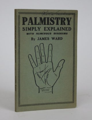 Item #002179 Palmistry Simply Explained, With Numerous Diagrams. James Ward