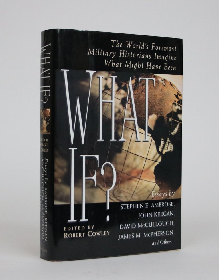 Item #002218 What If? The World's Foremost Military Historians Imagine What Might Have Been. Robert Cowley.