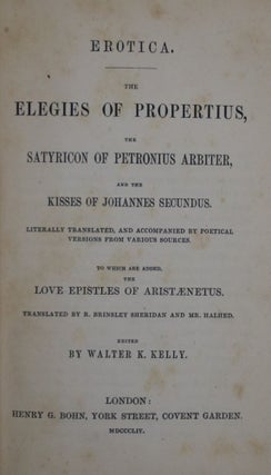 Erotica. The Elegies of Propertius, the Satyricon of Petronius Arbiter, and the Kisses of Johannes Secundus. Literally Translated, and Accompanied By Poetical versions from Various Sources. To Which are Added the Love Epistles of Aristaenetus.