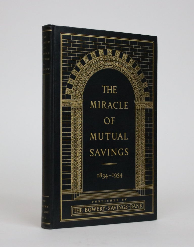 Item #002377 The Miracle of Mutual Savings, As Illustrated By one Hundred years of The Bowery Savings Bank 1834-1934. William Dana Orcutt.
