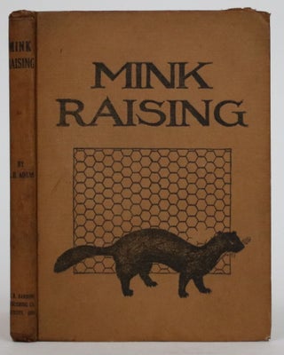 Item #002389 Mink Raising. a Book of Practical Information About Raising Mink, Marten, and...