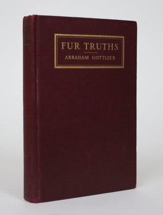 Item #002417 Fur Truths: The Story of Furs and the Fur Business. Abraham Gottlieb