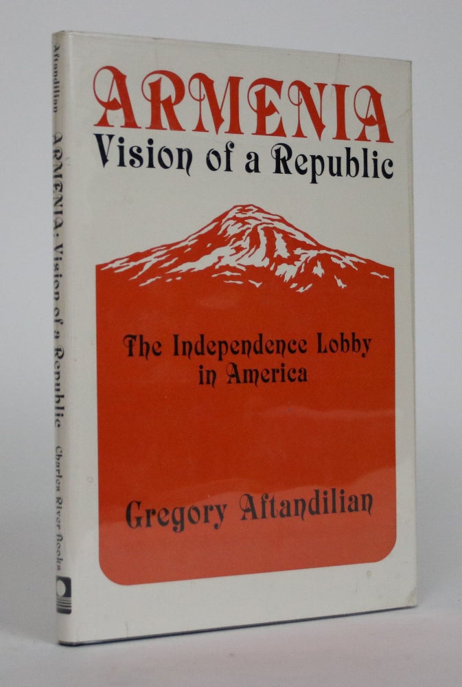 Item #002532 Armenia, Vision of a Republic: The Independence Lobby in America 1918-1927. Gregory Aftandilian.