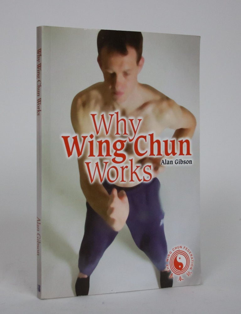 Item #002544 Why Wing Chun Works. Alan Gibson.