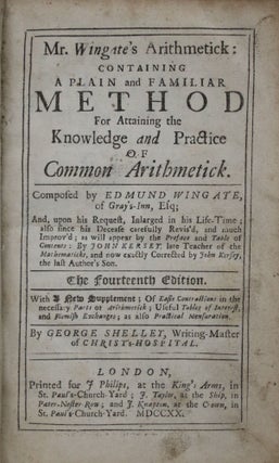 Mr. Wingate's arithmetick : containing a plain and familiar method for attaining the knowledge and practice of common arithmetick. Composed by Edmund Wingate ... and upon his request enlarged in his life-time, also since his decease carefully Revis'd...