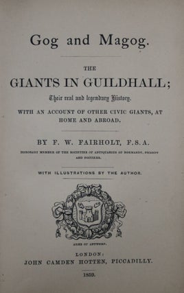 Gog and Magog: The Giants in Guildhall; Their Real and Legendary History. With an Account of Other Civic Giants, at Home and Abroad