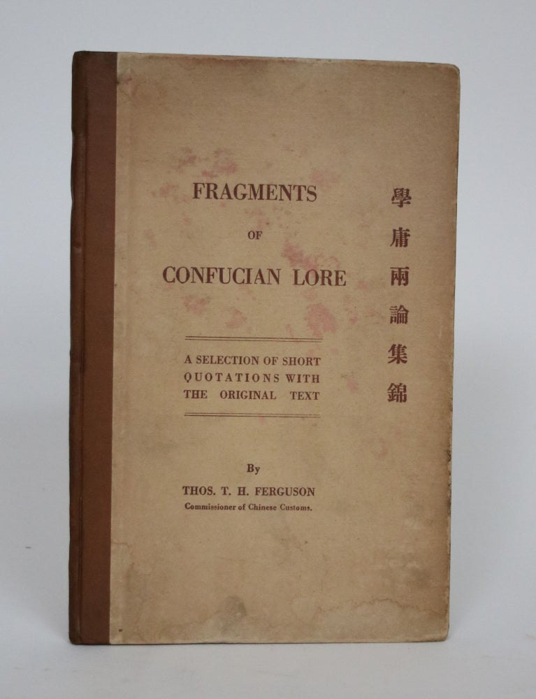 Item #002585 Fragments of Confucian Lore: A Selection of Short Quotations with The Original Text. Thos T. H. Ferguson, Thomas.