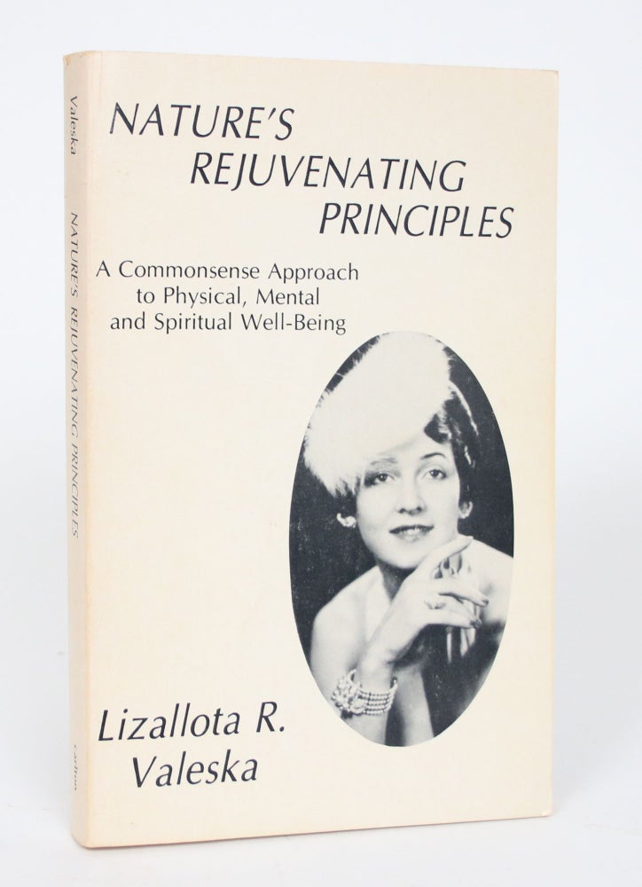 Item #002597 Nature's Rejuvenating Principles: A Commonsense Approach to Physical, Mental and Spiritual Well-Being. Lizallota R. Valeska.