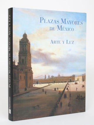 Item #002640 Plazas Mayores De Mexico: Arte Y Luz. Alejandro De Antunano Maurer, Ricardo Guajardo...