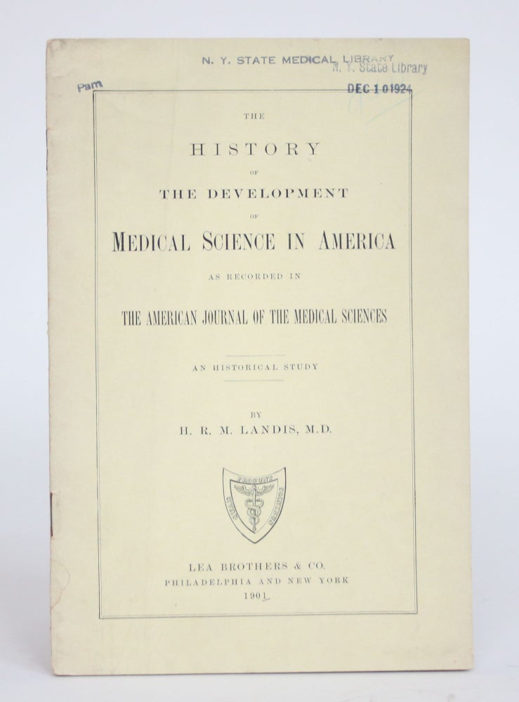 Item #002647 The History of The Development of Medical Science in America, As Recorded in the American Journal of the Medical Sciences: An Historical Study. H. R. M. Landis.