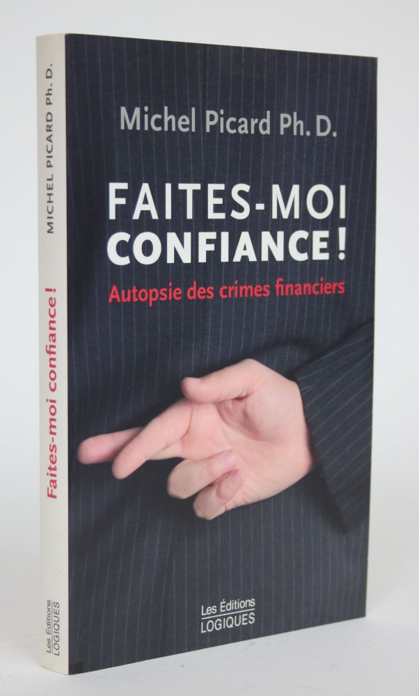 Item #002745 Faites-Moi Confiance! Autopsie Des Crimes Financiers. Michel Picard.
