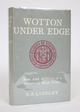Item #002802 Wotton Under Edge: Men and Affairs of a Cotswold Wool Town. E. S. Lindley