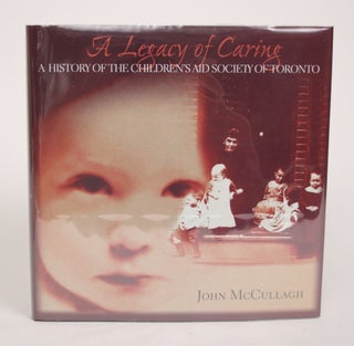 Item #002806 A Legacy of Caring: A History of the Children's Aid Society of Toronto. John McCullagh