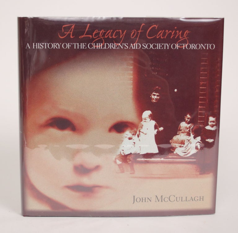 Item #002806 A Legacy of Caring: A History of the Children's Aid Society of Toronto. John McCullagh.