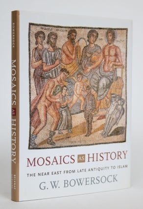 Item #002829 Mosaics as History: The Near East from Late Antiquity to Islam. G. W. Bowersock