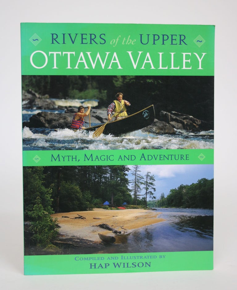 Item #002910 Rivers of the Upper Ottawa Valley: Myth, Magic and Adventure. Hap Wilson.