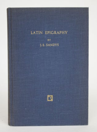 Item #002932 Latin Epigraphy: An Introduction to The Study of Latin Inscriptions. Sir John Edward...