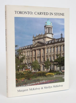 Toronto: Carved in Stone. Margaret McKelvey, Merilyn McKelvey.