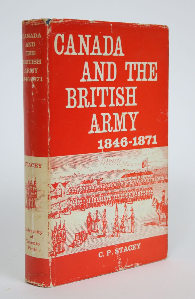 Item #003026 Canada and The British Army 1846-1871: A Study in the Practice of Responsible Government. C. P. Stacey.