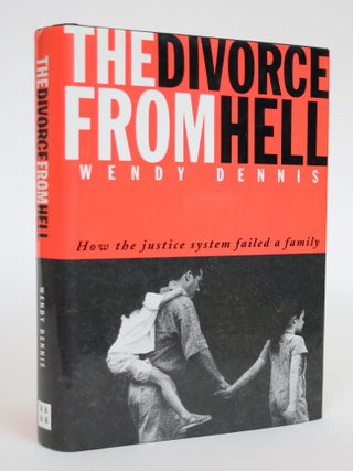 Item #003112 The Divorce From Hell: How the Justice System Failed a Family. Wendy Dennis
