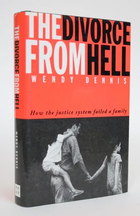 Item #003112 The Divorce From Hell: How the Justice System Failed a Family. Wendy Dennis
