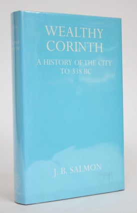 Item #003115 Wealthy Corinth: A History of the City to 338 BC. J. B. Salmon