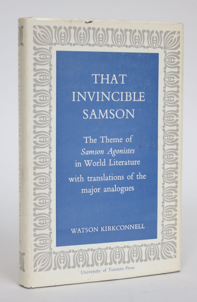 Item #003127 That Invincible Samson: The Theme of Samson Agonistes in World Literature, with Translations of the Major Analogues. Watson Kirkconnell.
