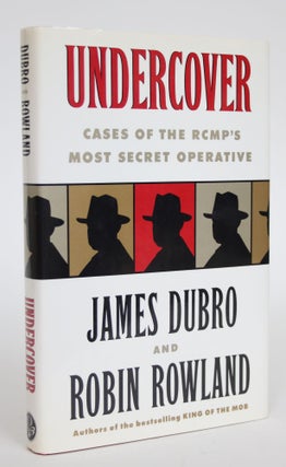 Item #003160 Undercover: Cases of the RCMP's Most Secret Operative. James Dubro, robin Rowland