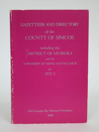 Item #003173 Gazetteer and Directory of The County of Simcoe, Including the District of Muskoka...