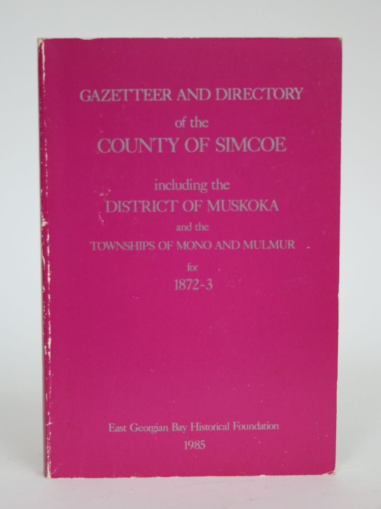 Item #003173 Gazetteer and Directory of The County of Simcoe, Including the District of Muskoka and The Townships of Mono and Mulmur for 1872-3. W. H. Irwin, and compiler.