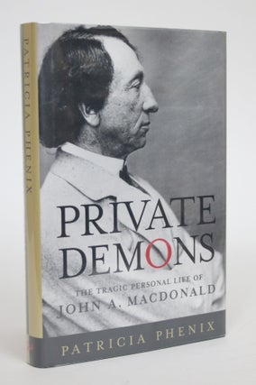 Item #003202 Private Demons: The Tragic Personal Life of John A. MacDonald. Patricia Phenix