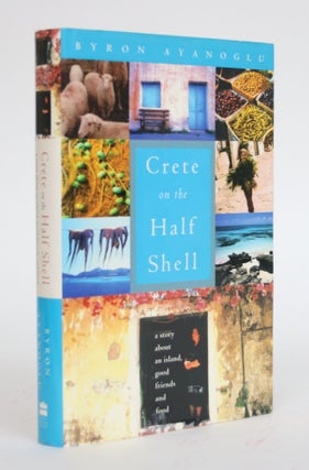 Item #003216 Crete on The Half Shell: A Story About an Island, Good Friends and Food. Byron Ayanoglu