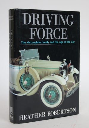 Item #003243 Driving Force: The McLaughlin Family and the Age of The Car. Heather Robertson