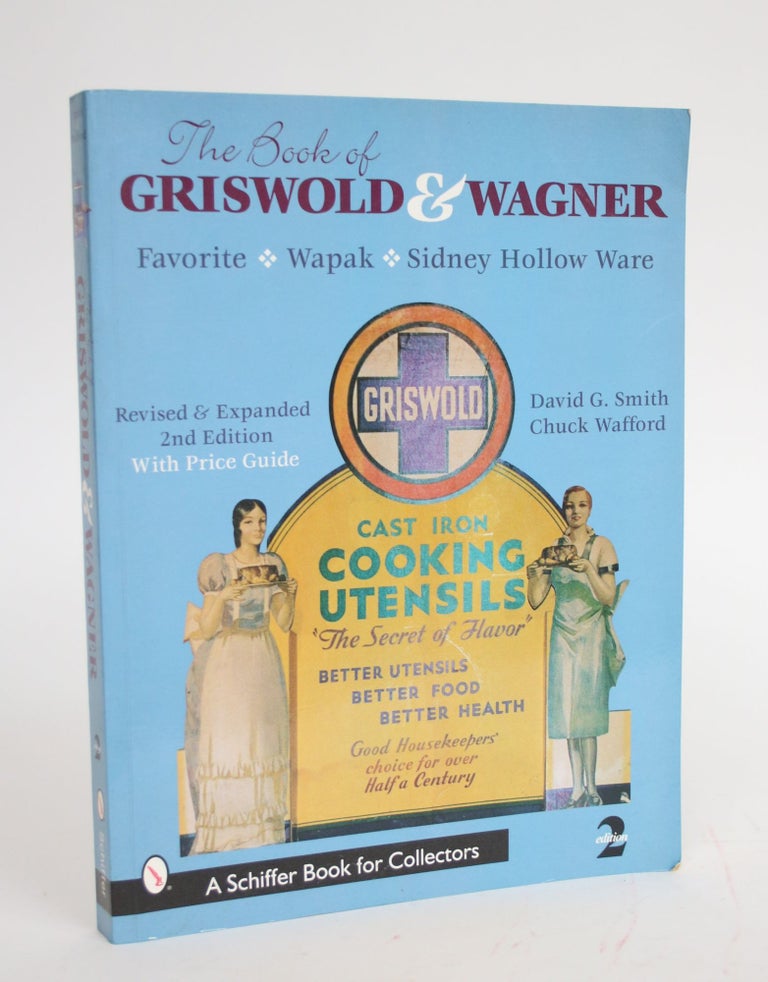 Item #003296 The Book of Griswold & Wagner: Favourite Pique - Sidney Hollow Ware - Wapak. David G. And Charles Wafford Smith.