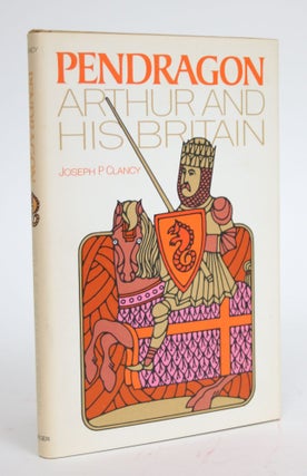 Item #003299 Pendragon: Arthur and His Britain. Joseph P. Clancy