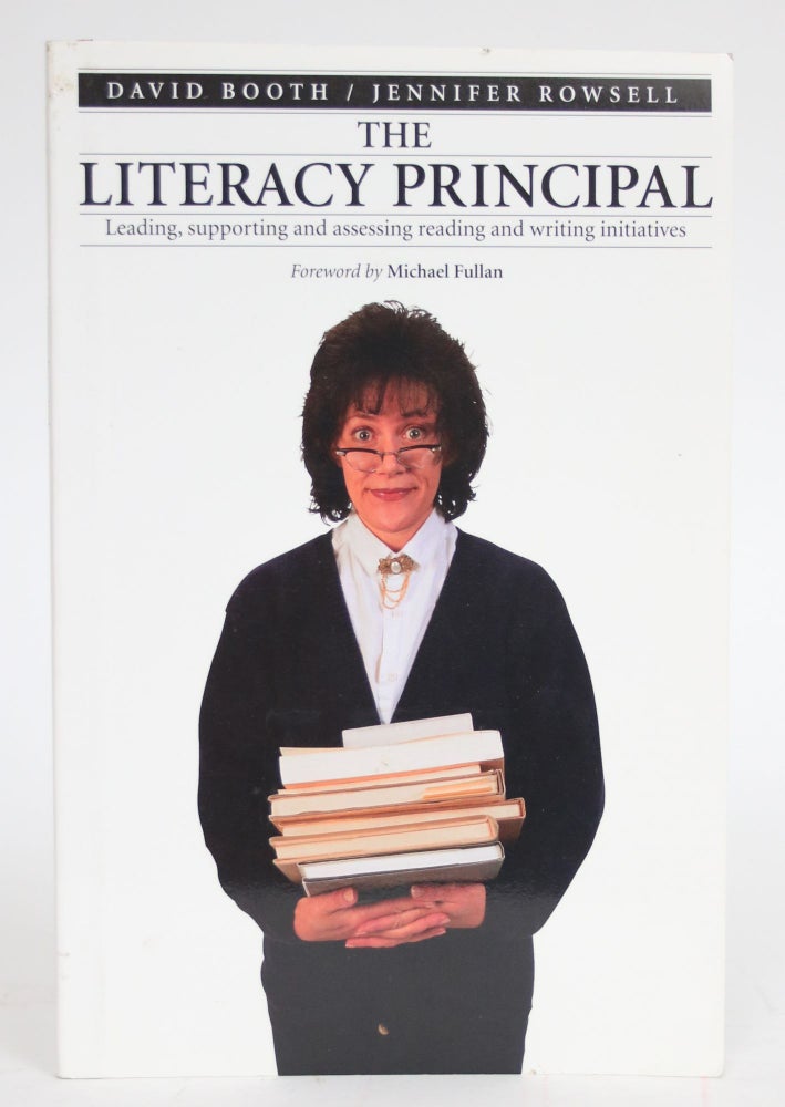 Item #003338 The Literacy Principal: Leading, Supporting, and Assessing Reading and Writing Initiatives. David Booth, Jennifer Roswell.