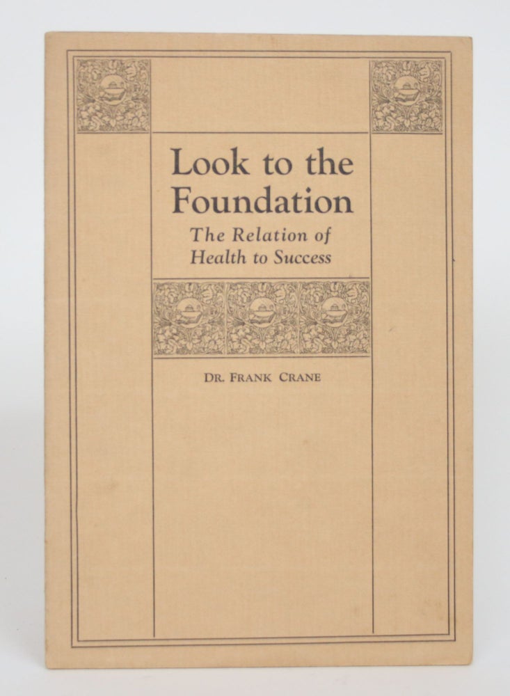 Item #003378 Look to The Foundation: The Relation of Health to Success. Frank Crane.