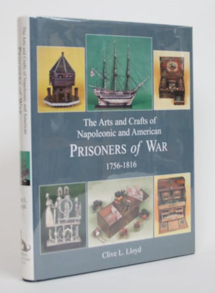 Item #003419 The Arts and Crafts of Napoleonic and American Prisoners of War, 1756-1816. Clive L....