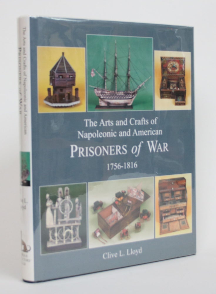 Item #003419 The Arts and Crafts of Napoleonic and American Prisoners of War, 1756-1816. Clive L. Lloyd.