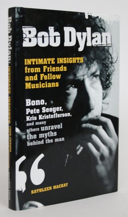 Item #003451 Bob Dylan: Intimate Insights from Friends and Fellow Musicians. Kathleen Mackay