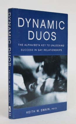 Item #003452 Dynamic Duos: The Alpha/Beta Key to Unlocking Success in Gay Relationships. Keith W....