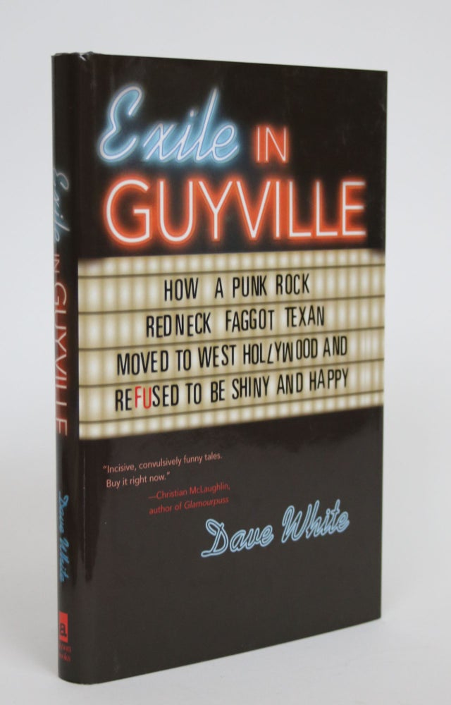 Item #003459 Exile in Guyville: How a Punk Rock Redneck Faggot Texan Moved to West Hollywood and Refused to be Shiny and Happy. Dave White.