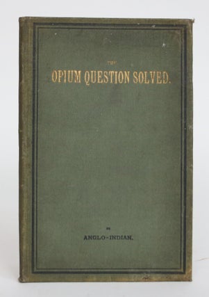 Item #003512 The Opium Question Solved. By Anglo-Indian. Lester Arnold