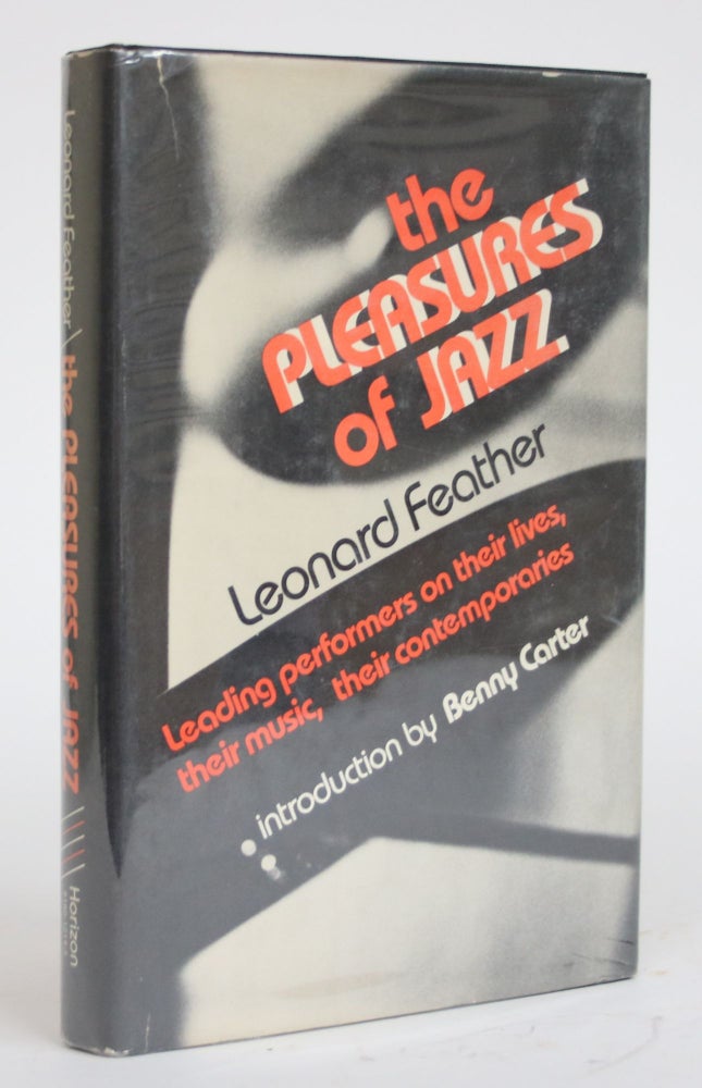Item #003535 The Pleasures of Jazz: Leading Performers on Their Lives, Their Music, Their Contemporaries. Leonard Feather.
