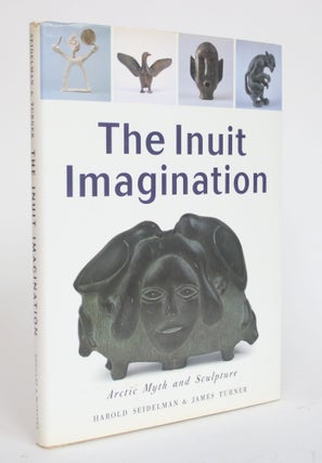 Item #003565 The Inuit Imagination: Arctic Myth and Sculpture. Harold Seidelman, James Turner