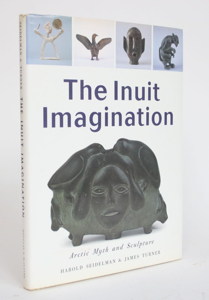Item #003565 The Inuit Imagination: Arctic Myth and Sculpture. Harold Seidelman, James Turner.