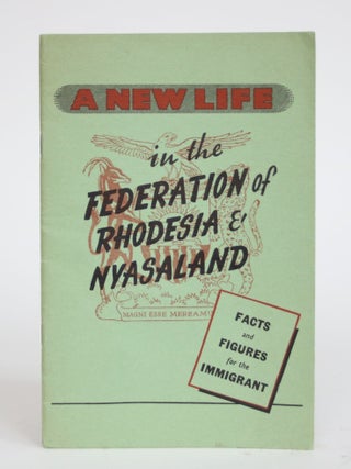 Item #003594 A New Life in the Federation of Rhodesia & Nyasaland: Facts and Figures for the...