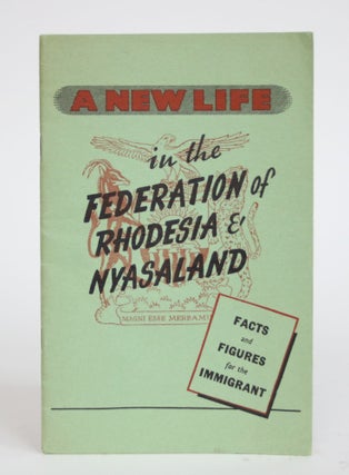 Item #003594 A New Life in the Federation of Rhodesia & Nyasaland: Facts and Figures for the...